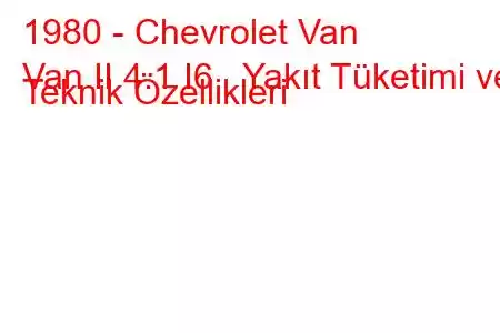 1980 - Chevrolet Van
Van II 4.1 I6 Yakıt Tüketimi ve Teknik Özellikleri