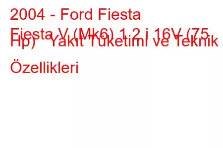 2004 - Ford Fiesta
Fiesta V (Mk6) 1.2 i 16V (75 Hp) Yakıt Tüketimi ve Teknik Özellikleri