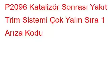 P2096 Katalizör Sonrası Yakıt Trim Sistemi Çok Yalın Sıra 1 Arıza Kodu