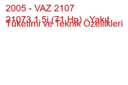 2005 - VAZ 2107
21073 1.5i (71 Hp) Yakıt Tüketimi ve Teknik Özellikleri