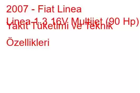 2007 - Fiat Linea
Linea 1.3 16V Multijet (90 Hp) Yakıt Tüketimi ve Teknik Özellikleri