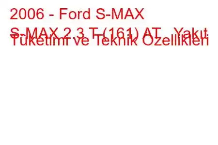 2006 - Ford S-MAX
S-MAX 2.3 T (161) AT Yakıt Tüketimi ve Teknik Özellikleri