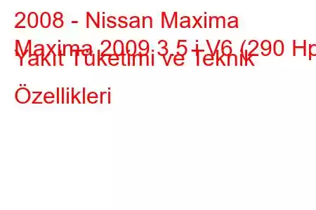 2008 - Nissan Maxima
Maxima 2009 3.5 i V6 (290 Hp) Yakıt Tüketimi ve Teknik Özellikleri