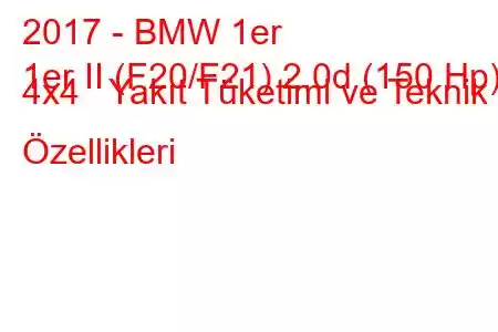 2017 - BMW 1er
1er II (F20/F21) 2.0d (150 Hp) 4x4 Yakıt Tüketimi ve Teknik Özellikleri