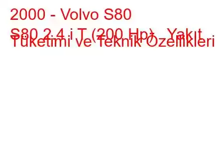 2000 - Volvo S80
S80 2.4 i T (200 Hp) Yakıt Tüketimi ve Teknik Özellikleri