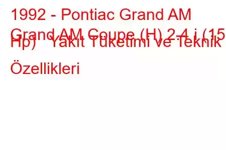 1992 - Pontiac Grand AM
Grand AM Coupe (H) 2.4 i (152 Hp) Yakıt Tüketimi ve Teknik Özellikleri