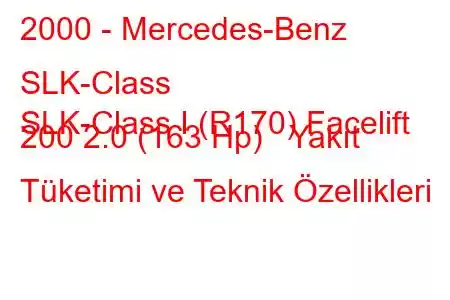 2000 - Mercedes-Benz SLK-Class
SLK-Class I (R170) Facelift 200 2.0 (163 Hp) Yakıt Tüketimi ve Teknik Özellikleri