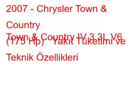 2007 - Chrysler Town & Country
Town & Country IV 3.3L V6 (175 Hp) Yakıt Tüketimi ve Teknik Özellikleri