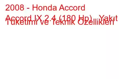 2008 - Honda Accord
Accord IX 2.4 (180 Hp) Yakıt Tüketimi ve Teknik Özellikleri