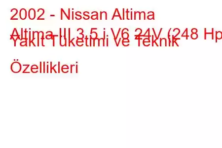 2002 - Nissan Altima
Altima III 3.5 i V6 24V (248 Hp) Yakıt Tüketimi ve Teknik Özellikleri