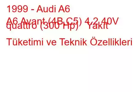 1999 - Audi A6
A6 Avant (4B,C5) 4.2 40V quattro (300 Hp) Yakıt Tüketimi ve Teknik Özellikleri