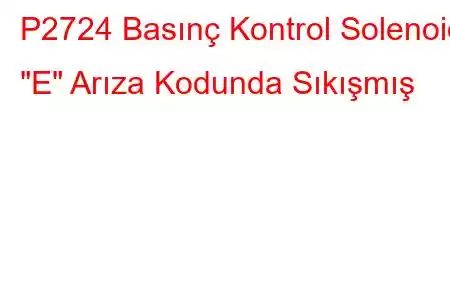 P2724 Basınç Kontrol Solenoidi 