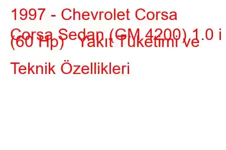 1997 - Chevrolet Corsa
Corsa Sedan (GM 4200) 1.0 i (60 Hp) Yakıt Tüketimi ve Teknik Özellikleri