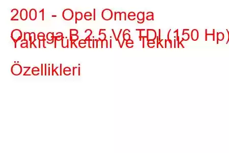 2001 - Opel Omega
Omega B 2.5 V6 TDI (150 Hp) Yakıt Tüketimi ve Teknik Özellikleri