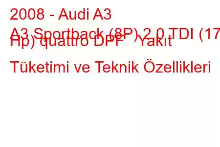 2008 - Audi A3
A3 Sportback (8P) 2.0 TDI (170 Hp) quattro DPF Yakıt Tüketimi ve Teknik Özellikleri