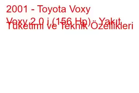 2001 - Toyota Voxy
Voxy 2.0 i (156 Hp) Yakıt Tüketimi ve Teknik Özellikleri