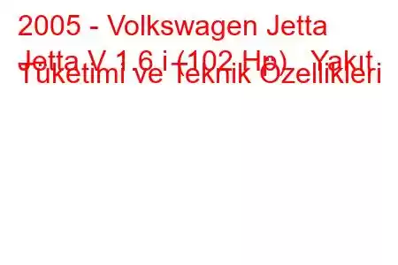 2005 - Volkswagen Jetta
Jetta V 1.6 i (102 Hp) Yakıt Tüketimi ve Teknik Özellikleri