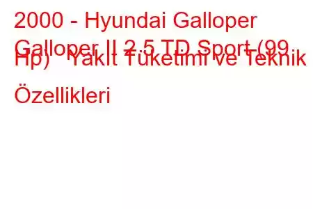 2000 - Hyundai Galloper
Galloper II 2.5 TD Sport (99 Hp) Yakıt Tüketimi ve Teknik Özellikleri