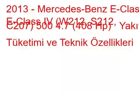 2013 - Mercedes-Benz E-Class
E-Class IV (W212, S212, C207) 500 4.7 (408 Hp) Yakıt Tüketimi ve Teknik Özellikleri