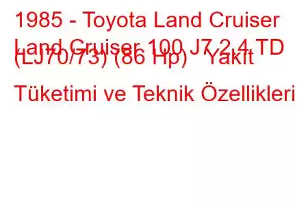 1985 - Toyota Land Cruiser
Land Cruiser 100 J7 2.4 TD (LJ70/73) (86 Hp) Yakıt Tüketimi ve Teknik Özellikleri