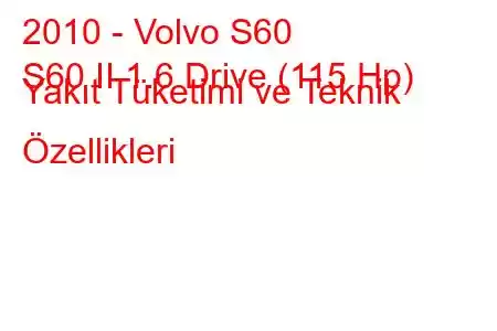 2010 - Volvo S60
S60 II 1.6 Drive (115 Hp) Yakıt Tüketimi ve Teknik Özellikleri