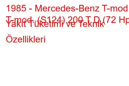 1985 - Mercedes-Benz T-mod.
T-mod. (S124) 200 T D (72 Hp) Yakıt Tüketimi ve Teknik Özellikleri