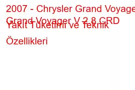 2007 - Chrysler Grand Voyager
Grand Voyager V 2.8 CRD Yakıt Tüketimi ve Teknik Özellikleri