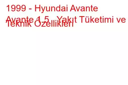 1999 - Hyundai Avante
Avante 1.5 Yakıt Tüketimi ve Teknik Özellikleri