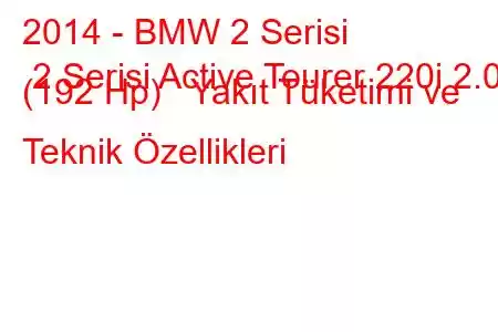 2014 - BMW 2 Serisi 2 Serisi Active Tourer 220i 2.0 (192 Hp) Yakıt Tüketimi ve Teknik Özellikleri