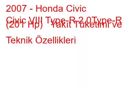 2007 - Honda Civic
Civic VIII Type-R 2.0Type-R (201 Hp) Yakıt Tüketimi ve Teknik Özellikleri