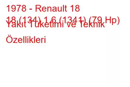 1978 - Renault 18
18 (134) 1.6 (1341) (79 Hp) Yakıt Tüketimi ve Teknik Özellikleri