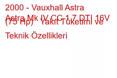 2000 - Vauxhall Astra
Astra Mk IV CC 1.7 DTI 16V (75 Hp) Yakıt Tüketimi ve Teknik Özellikleri