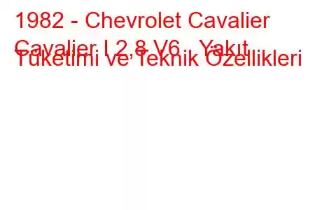 1982 - Chevrolet Cavalier
Cavalier I 2,8 V6 Yakıt Tüketimi ve Teknik Özellikleri