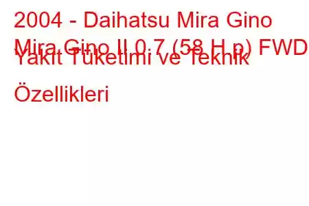 2004 - Daihatsu Mira Gino
Mira Gino II 0.7 (58 H.p) FWD Yakıt Tüketimi ve Teknik Özellikleri