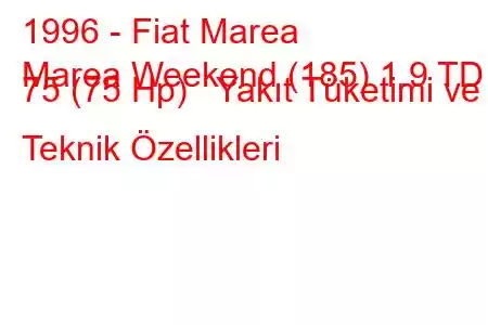 1996 - Fiat Marea
Marea Weekend (185) 1.9 TD 75 (75 Hp) Yakıt Tüketimi ve Teknik Özellikleri