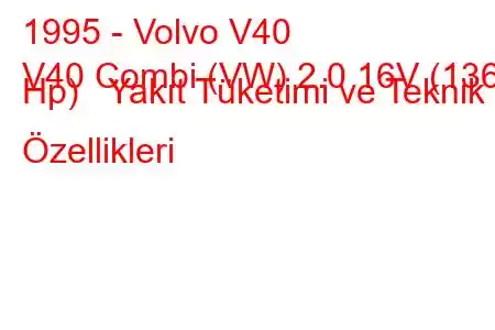 1995 - Volvo V40
V40 Combi (VW) 2.0 16V (136 Hp) Yakıt Tüketimi ve Teknik Özellikleri