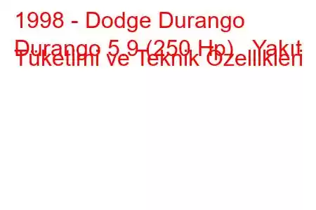 1998 - Dodge Durango
Durango 5.9 (250 Hp) Yakıt Tüketimi ve Teknik Özellikleri