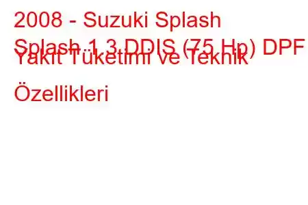 2008 - Suzuki Splash
Splash 1.3 DDIS (75 Hp) DPF Yakıt Tüketimi ve Teknik Özellikleri