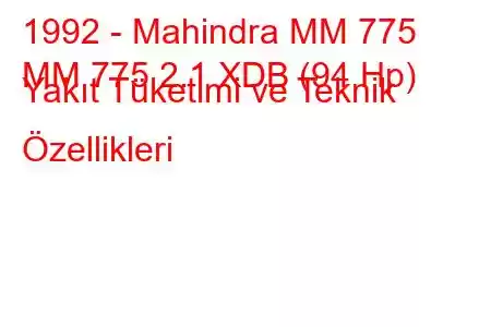 1992 - Mahindra MM 775
MM 775 2.1 XDB (94 Hp) Yakıt Tüketimi ve Teknik Özellikleri