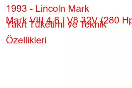 1993 - Lincoln Mark
Mark VIII 4.6 i V8 32V (280 Hp) Yakıt Tüketimi ve Teknik Özellikleri