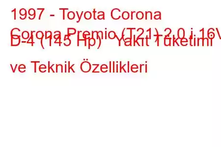 1997 - Toyota Corona
Corona Premio (T21) 2.0 i 16V D-4 (145 Hp) Yakıt Tüketimi ve Teknik Özellikleri