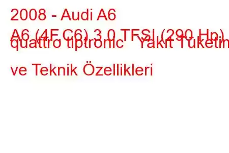 2008 - Audi A6
A6 (4F,C6) 3.0 TFSI (290 Hp) quattro tiptronic Yakıt Tüketimi ve Teknik Özellikleri