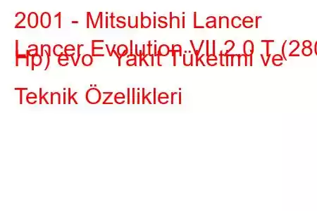 2001 - Mitsubishi Lancer
Lancer Evolution VII 2.0 T (280 Hp) evo Yakıt Tüketimi ve Teknik Özellikleri