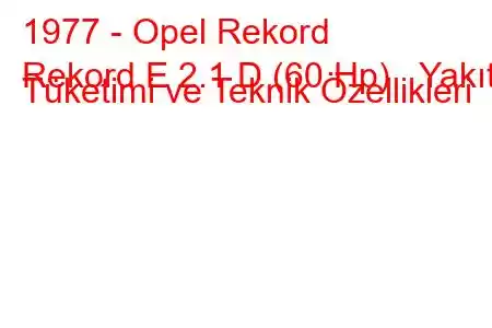 1977 - Opel Rekord
Rekord E 2.1 D (60 Hp) Yakıt Tüketimi ve Teknik Özellikleri