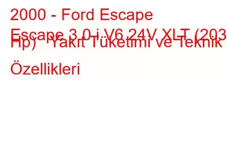 2000 - Ford Escape
Escape 3.0 i V6 24V XLT (203 Hp) Yakıt Tüketimi ve Teknik Özellikleri