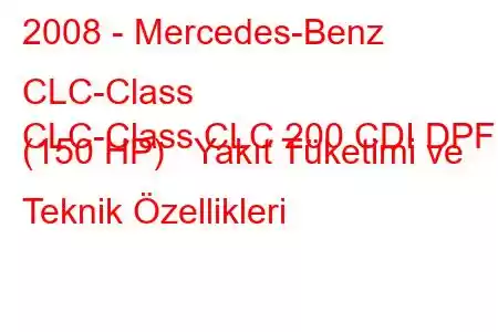 2008 - Mercedes-Benz CLC-Class
CLC-Class CLC 200 CDI DPF (150 HP) Yakıt Tüketimi ve Teknik Özellikleri