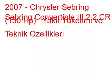 2007 - Chrysler Sebring
Sebring Convertible III 2.2 CRD (150 Hp) Yakıt Tüketimi ve Teknik Özellikleri