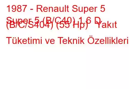 1987 - Renault Super 5
Super 5 (B/C40) 1.6 D (B/C/S404) (55 Hp) Yakıt Tüketimi ve Teknik Özellikleri