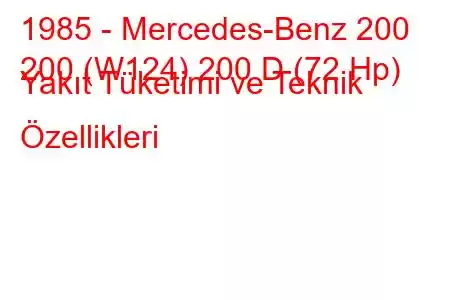 1985 - Mercedes-Benz 200
200 (W124) 200 D (72 Hp) Yakıt Tüketimi ve Teknik Özellikleri