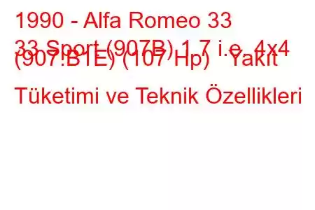 1990 - Alfa Romeo 33
33 Sport (907B) 1.7 i.e. 4x4 (907.B1E) (107 Hp) Yakıt Tüketimi ve Teknik Özellikleri